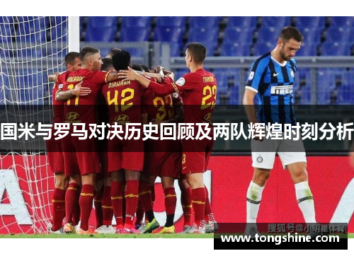 国米与罗马对决历史回顾及两队辉煌时刻分析