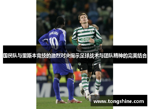 国民队与里斯本竞技的激烈对决揭示足球战术与团队精神的完美结合