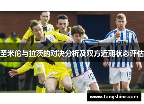 圣米伦与拉茨的对决分析及双方近期状态评估