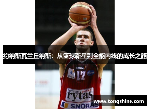 约纳斯瓦兰丘纳斯：从篮球新星到全能内线的成长之路