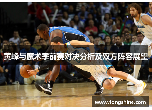 黄蜂与魔术季前赛对决分析及双方阵容展望