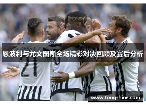 恩波利与尤文图斯全场精彩对决回顾及赛后分析