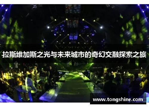 拉斯维加斯之光与未来城市的奇幻交融探索之旅