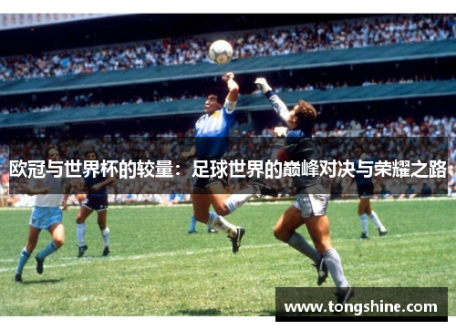 欧冠与世界杯的较量：足球世界的巅峰对决与荣耀之路
