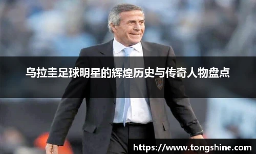 乌拉圭足球明星的辉煌历史与传奇人物盘点